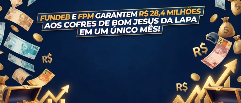 Fundeb e FPM garantem R$ 28,4 milhões aos cofres de Bom Jesus da Lapa em um único mês